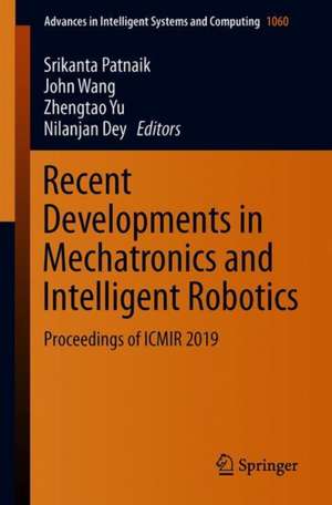 Recent Developments in Mechatronics and Intelligent Robotics: Proceedings of ICMIR 2019 de Srikanta Patnaik