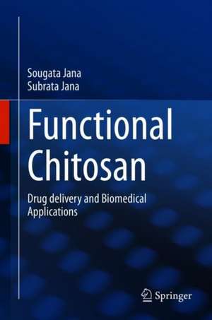 Functional Chitosan: Drug Delivery and Biomedical Applications de Sougata Jana