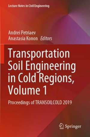 Transportation Soil Engineering in Cold Regions, Volume 1: Proceedings of TRANSOILCOLD 2019 de Andrei Petriaev