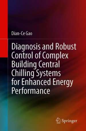 Diagnosis and Robust Control of Complex Building Central Chilling Systems for Enhanced Energy Performance de Dian-Ce Gao