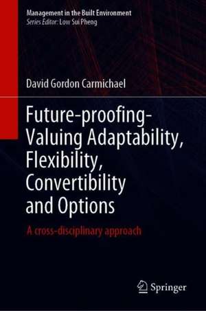 Future-proofing—Valuing Adaptability, Flexibility, Convertibility and Options: A Cross-Disciplinary Approach de David G. Carmichael