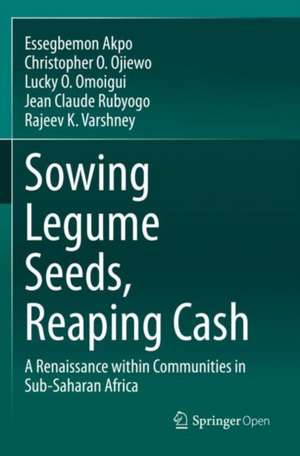 Sowing Legume Seeds, Reaping Cash: A Renaissance within Communities in Sub-Saharan Africa de Essegbemon Akpo