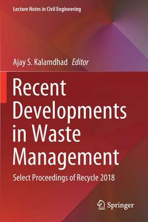 Recent Developments in Waste Management: Select Proceedings of Recycle 2018 de Ajay S. Kalamdhad