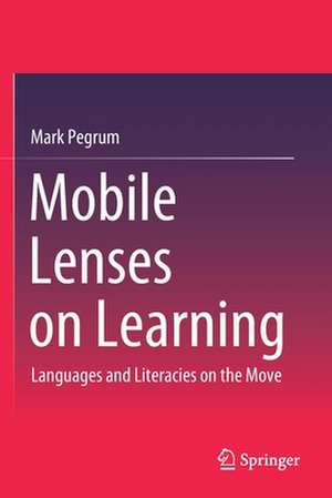 Mobile Lenses on Learning: Languages and Literacies on the Move de Mark Pegrum