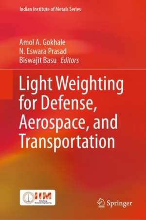 Light Weighting for Defense, Aerospace, and Transportation de Amol A. Gokhale