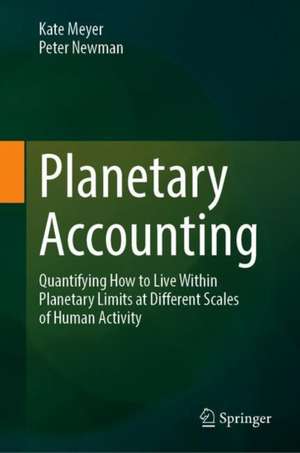 Planetary Accounting: Quantifying How to Live Within Planetary Limits at Different Scales of Human Activity de Kate Meyer