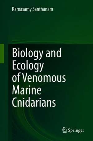 Biology and Ecology of Venomous Marine Cnidarians de Ramasamy Santhanam