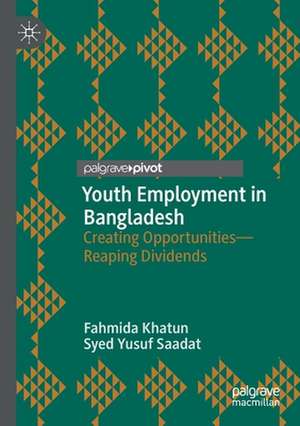 Youth Employment in Bangladesh: Creating Opportunities—Reaping Dividends de Fahmida Khatun