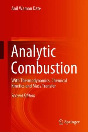 Analytic Combustion: With Thermodynamics, Chemical Kinetics and Mass Transfer de Anil Waman Date