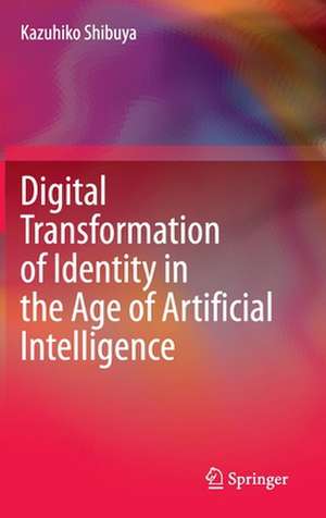 Digital Transformation of Identity in the Age of Artificial Intelligence de Kazuhiko Shibuya