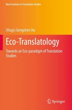 Eco-Translatology: Towards an Eco-paradigm of Translation Studies de (Hugs) Gengshen Hu