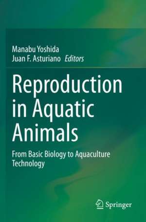 Reproduction in Aquatic Animals: From Basic Biology to Aquaculture Technology de Manabu Yoshida