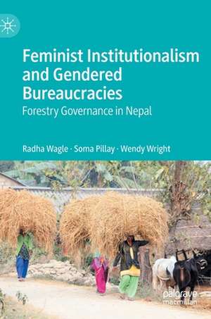 Feminist Institutionalism and Gendered Bureaucracies: Forestry Governance in Nepal de Radha Wagle