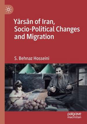 Yārsān of Iran, Socio-Political Changes and Migration de S. Behnaz Hosseini