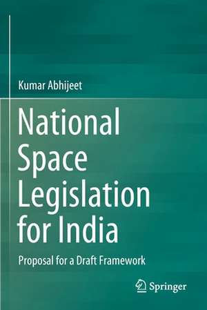 National Space Legislation for India: Proposal for a Draft Framework de Kumar Abhijeet