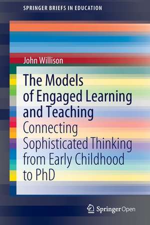 The Models of Engaged Learning and Teaching: Connecting Sophisticated Thinking from Early Childhood to PhD de John Willison