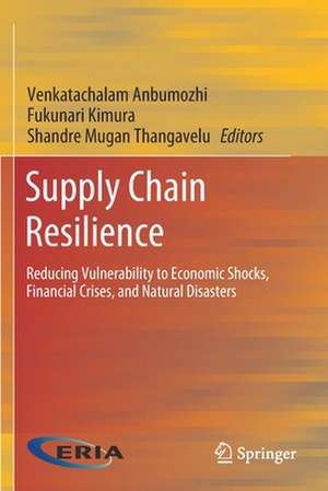 Supply Chain Resilience: Reducing Vulnerability to Economic Shocks, Financial Crises, and Natural Disasters de Venkatachalam Anbumozhi