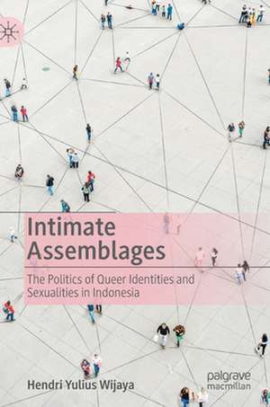 Intimate Assemblages: The Politics of Queer Identities and Sexualities in Indonesia de Hendri Yulius Wijaya