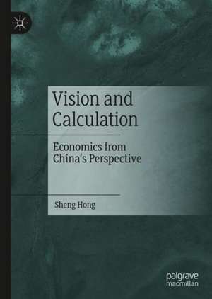 Vision and Calculation: Economics from China's Perspective de Sheng Hong