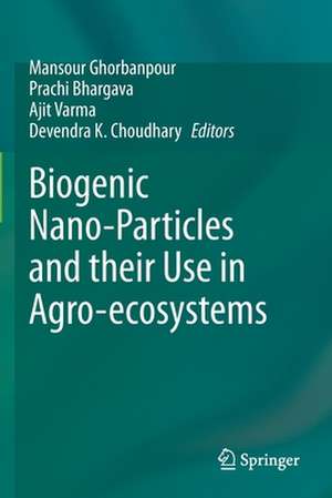 Biogenic Nano-Particles and their Use in Agro-ecosystems de Mansour Ghorbanpour