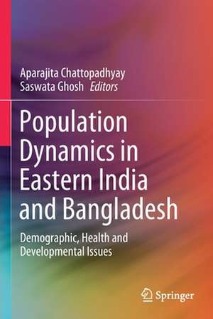 Population Dynamics in Eastern India and Bangladesh: Demographic, Health and Developmental Issues de Aparajita Chattopadhyay