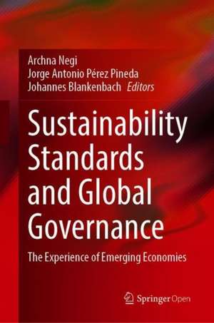 Sustainability Standards and Global Governance: Experiences of Emerging Economies de Archna Negi