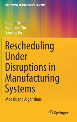 Rescheduling Under Disruptions in Manufacturing Systems: Models and Algorithms de Dujuan Wang