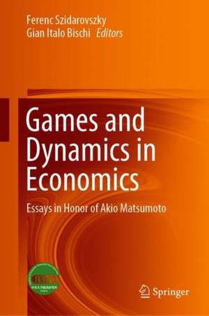 Games and Dynamics in Economics: Essays in Honor of Akio Matsumoto de Ferenc Szidarovszky