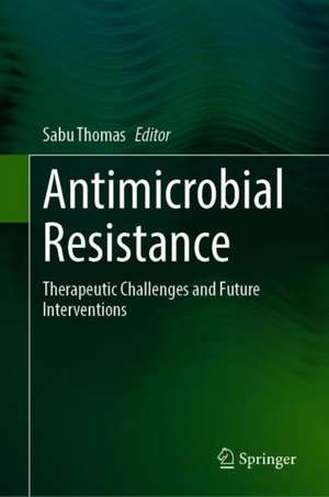 Antimicrobial Resistance: Global Challenges and Future Interventions de Sabu Thomas