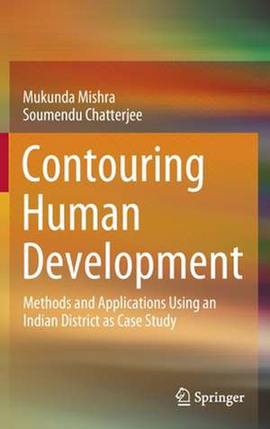 Contouring Human Development: Methods and Applications Using an Indian District as Case Study de Mukunda Mishra