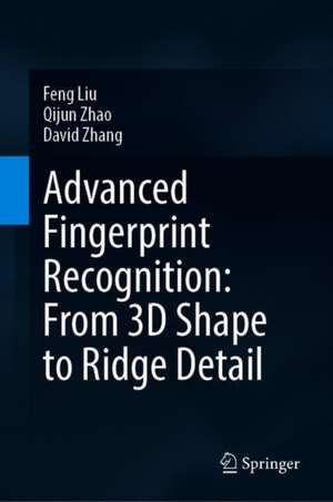 Advanced Fingerprint Recognition: From 3D Shape to Ridge Detail de Feng Liu