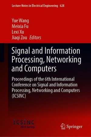 Signal and Information Processing, Networking and Computers: Proceedings of the 6th International Conference on Signal and Information Processing, Networking and Computers (ICSINC) de Yue Wang