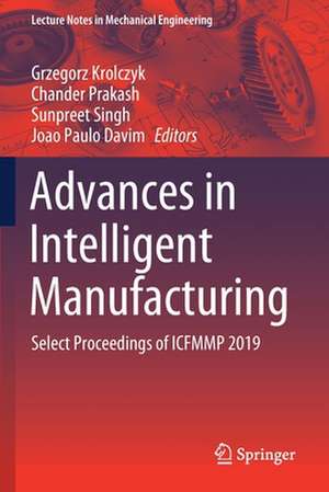 Advances in Intelligent Manufacturing: Select Proceedings of ICFMMP 2019 de Grzegorz Krolczyk