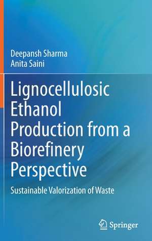 Lignocellulosic Ethanol Production from a Biorefinery Perspective: Sustainable Valorization of Waste de Deepansh Sharma