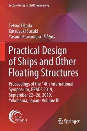 Practical Design of Ships and Other Floating Structures: Proceedings of the 14th International Symposium, PRADS 2019, September 22-26, 2019, Yokohama, Japan- Volume III de Tetsuo Okada