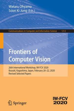 Frontiers of Computer Vision: 26th International Workshop, IW-FCV 2020, Ibusuki, Kagoshima, Japan, February 20–22, 2020, Revised Selected Papers de Wataru Ohyama