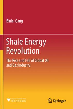 Shale Energy Revolution: The Rise and Fall of Global Oil and Gas Industry de Binlei Gong