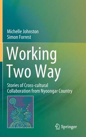 Working Two Way: Stories of Cross-cultural Collaboration from Nyoongar Country de Michelle Johnston