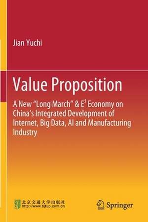 Value Proposition: A New “Long March” & E³ Economy on China’s Integrated Development of Internet, Big Data, AI and Manufacturing Industry de Jian Yuchi