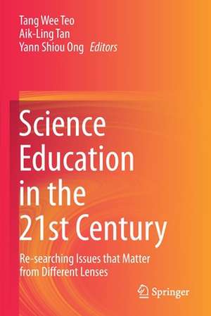 Science Education in the 21st Century: Re-searching Issues that Matter from Different Lenses de Tang Wee Teo