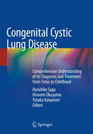 Congenital Cystic Lung Disease: Comprehensive Understanding of its Diagnosis and Treatment from Fetus to Childhood de Haruhiko Sago