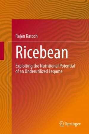 Ricebean: Exploiting the Nutritional Potential of an Underutilized Legume de Rajan Katoch