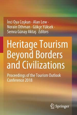 Heritage Tourism Beyond Borders and Civilizations: Proceedings of the Tourism Outlook Conference 2018 de İnci Oya Coşkun