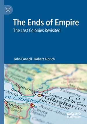 The Ends of Empire: The Last Colonies Revisited de John Connell