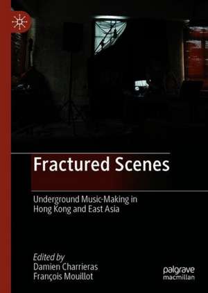Fractured Scenes: Underground Music-Making in Hong Kong and East Asia de Damien Charrieras