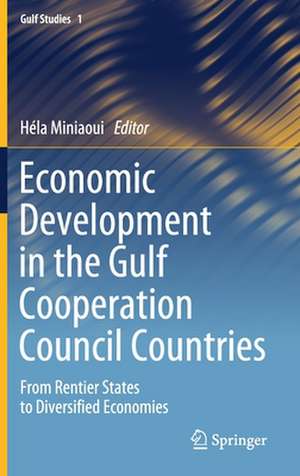 Economic Development in the Gulf Cooperation Council Countries: From Rentier States to Diversified Economies de Héla Miniaoui