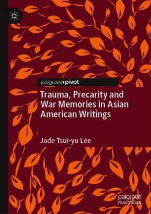 Trauma, Precarity and War Memories in Asian American Writings de Jade Tsui-yu Lee