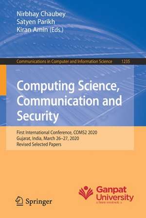 Computing Science, Communication and Security: First International Conference, COMS2 2020, Gujarat, India, March 26–27, 2020, Revised Selected Papers de Nirbhay Chaubey