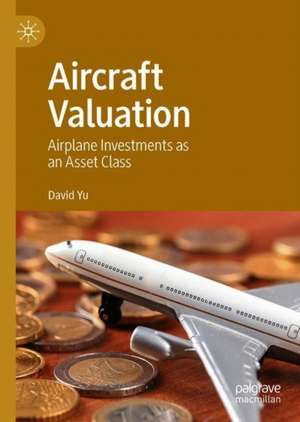 Aircraft Valuation: Airplane Investments as an Asset Class de David Yu