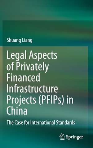 Legal Aspects of Privately Financed Infrastructure Projects (PFIPs) in China: The Case for International Standards de Shuang Liang